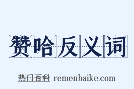 赞哈反义词是什么意思的图片